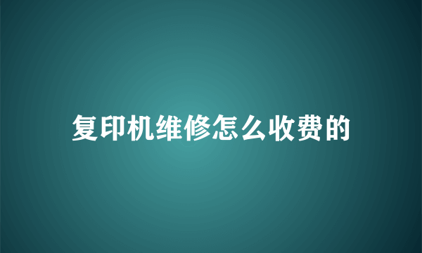 复印机维修怎么收费的