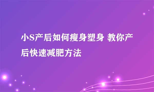 小S产后如何瘦身塑身 教你产后快速减肥方法