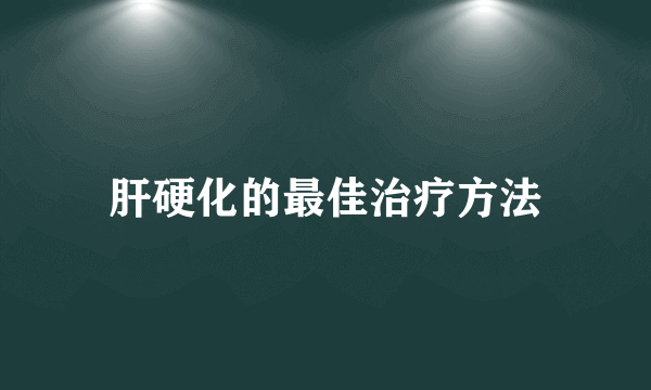 肝硬化的最佳治疗方法