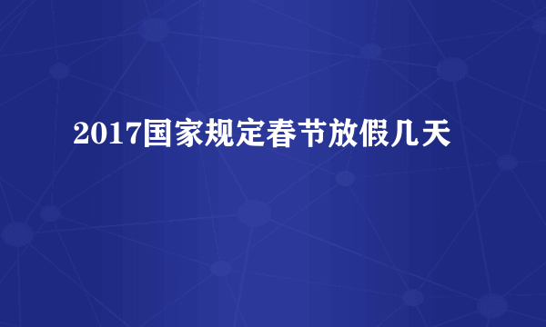 2017国家规定春节放假几天