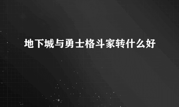 地下城与勇士格斗家转什么好