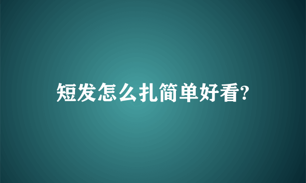 短发怎么扎简单好看?