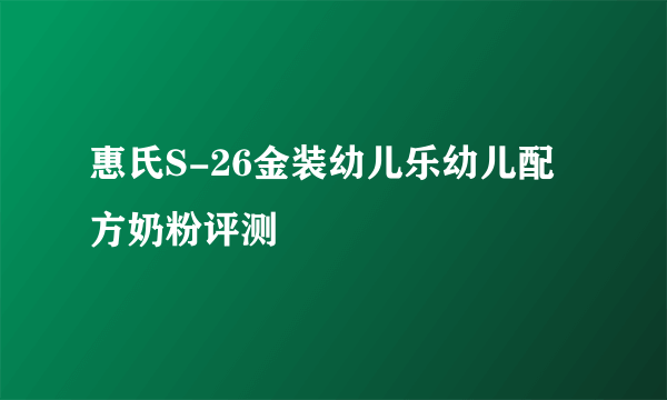 惠氏S-26金装幼儿乐幼儿配方奶粉评测