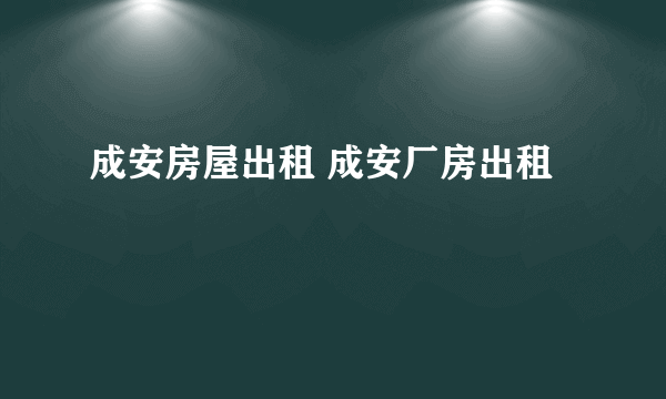 成安房屋出租 成安厂房出租