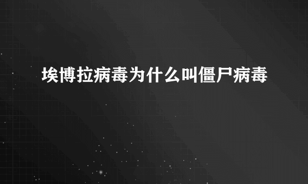 埃博拉病毒为什么叫僵尸病毒