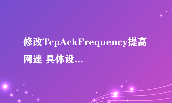 修改TcpAckFrequency提高网速 具体设置步骤分享