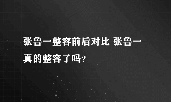 张鲁一整容前后对比 张鲁一真的整容了吗？