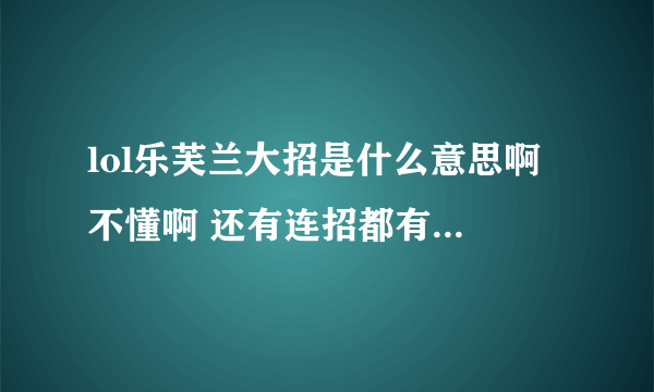 lol乐芙兰大招是什么意思啊 不懂啊 还有连招都有哪些 如果第一次用了q技能 点完大招他就还会释放