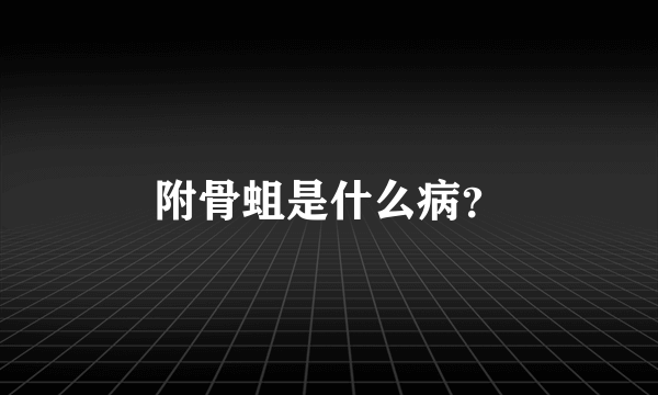 附骨蛆是什么病？