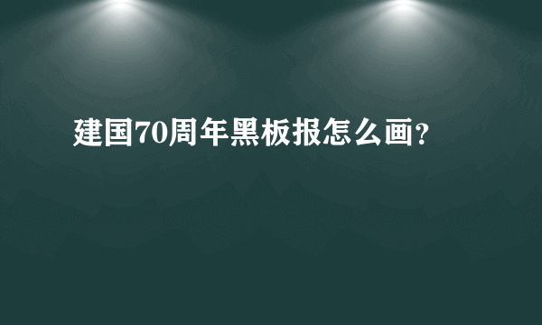 建国70周年黑板报怎么画？