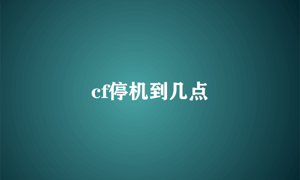 cf停机到几点