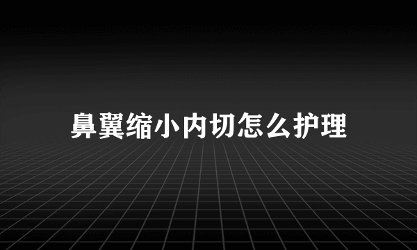 鼻翼缩小内切怎么护理