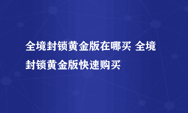 全境封锁黄金版在哪买 全境封锁黄金版快速购买