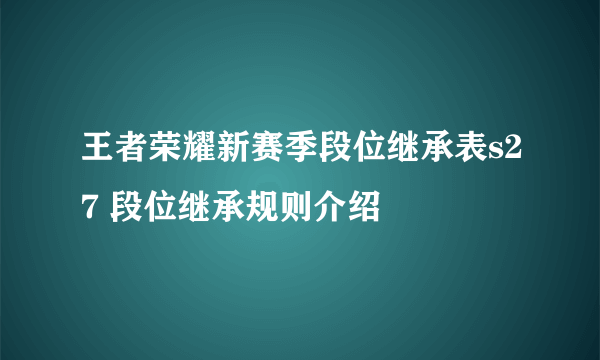 王者荣耀新赛季段位继承表s27 段位继承规则介绍