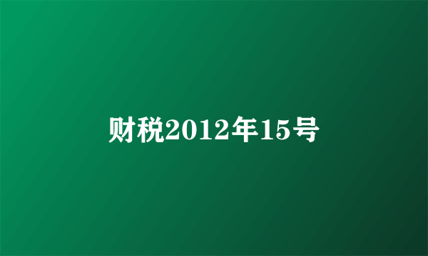 财税2012年15号