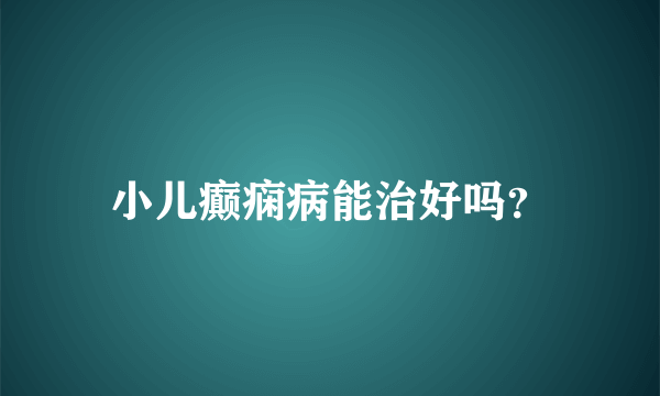 小儿癫痫病能治好吗？