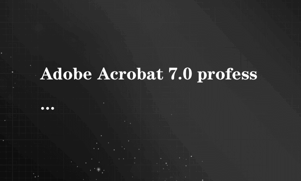 Adobe Acrobat 7.0 professional安装序号是多少？