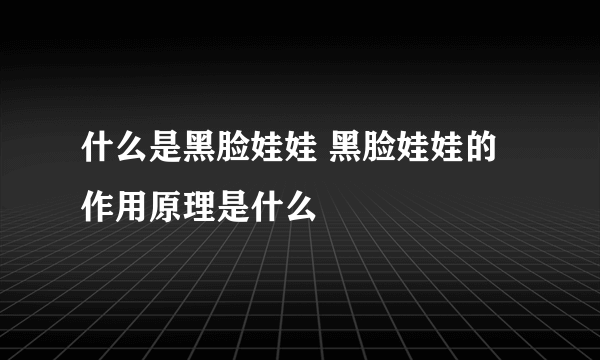 什么是黑脸娃娃 黑脸娃娃的作用原理是什么