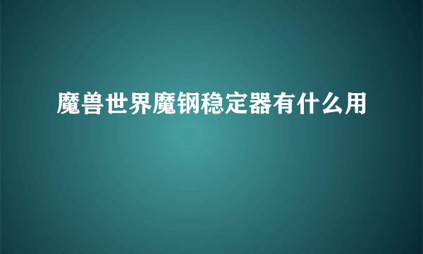 魔兽世界魔钢稳定器有什么用