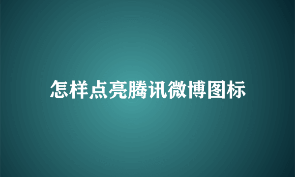 怎样点亮腾讯微博图标