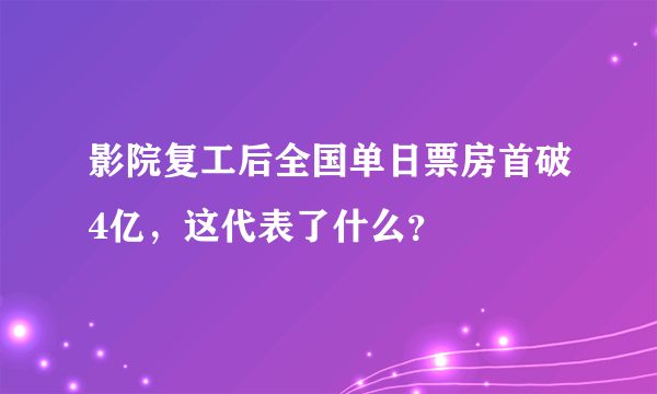 影院复工后全国单日票房首破4亿，这代表了什么？