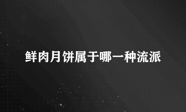 鲜肉月饼属于哪一种流派