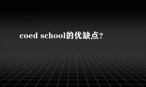 coed school的优缺点？