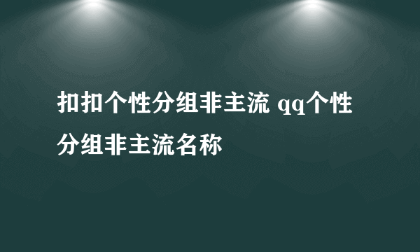 扣扣个性分组非主流 qq个性分组非主流名称