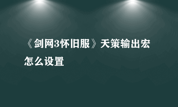 《剑网3怀旧服》天策输出宏怎么设置