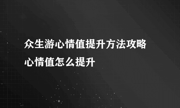 众生游心情值提升方法攻略 心情值怎么提升