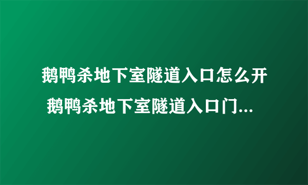 鹅鸭杀地下室隧道入口怎么开 鹅鸭杀地下室隧道入口门开启方法