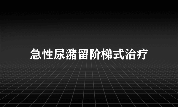 急性尿潴留阶梯式治疗