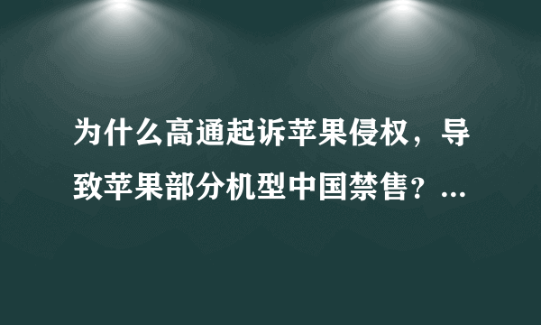 为什么高通起诉苹果侵权，导致苹果部分机型中国禁售？高通和苹果不都是属于美国企业吗？