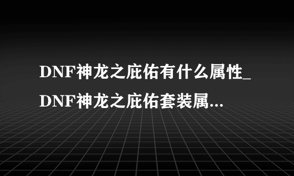 DNF神龙之庇佑有什么属性_DNF神龙之庇佑套装属性解析_飞外游戏