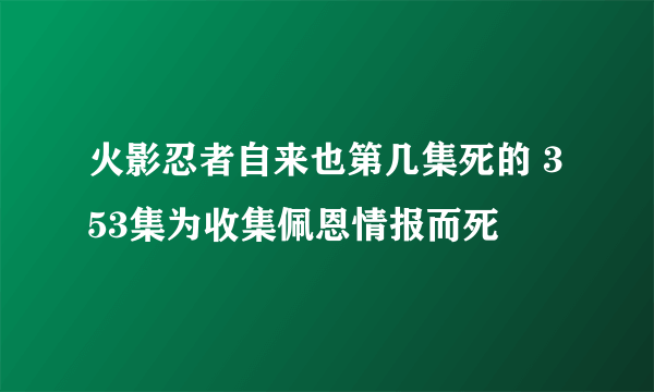 火影忍者自来也第几集死的 353集为收集佩恩情报而死