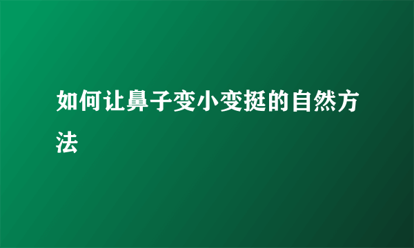 如何让鼻子变小变挺的自然方法