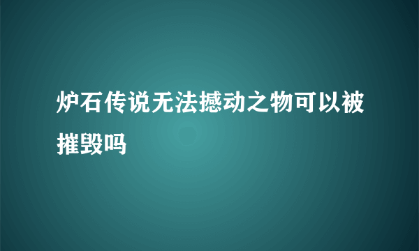 炉石传说无法撼动之物可以被摧毁吗