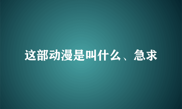 这部动漫是叫什么、急求