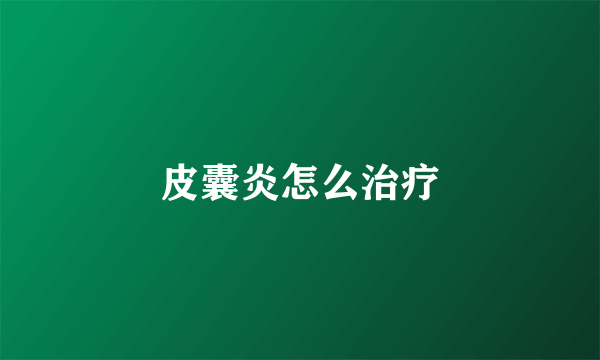 皮囊炎怎么治疗