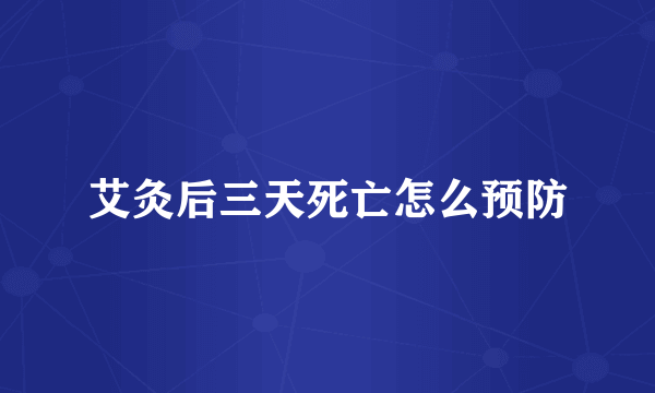 艾灸后三天死亡怎么预防