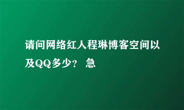 请问网络红人程琳博客空间以及QQ多少？ 急