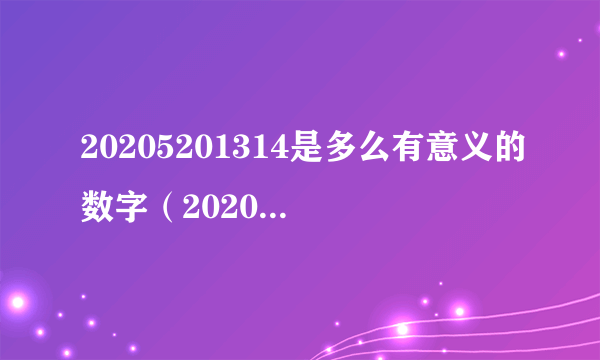 20205201314是多么有意义的数字（2020520祝福语）