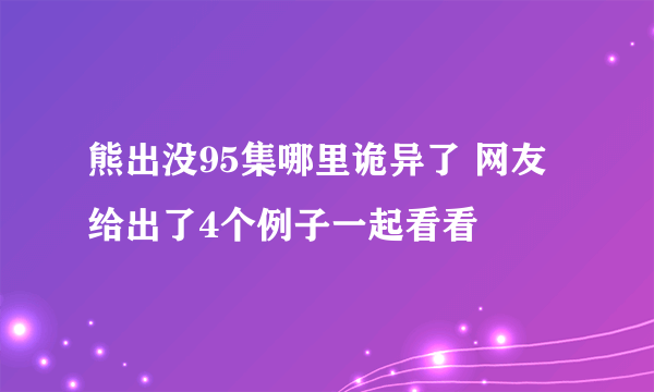 熊出没95集哪里诡异了 网友给出了4个例子一起看看