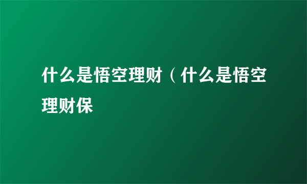 什么是悟空理财（什么是悟空理财保