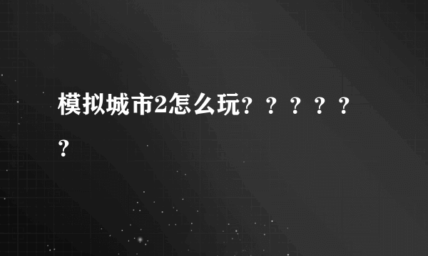 模拟城市2怎么玩？？？？？？