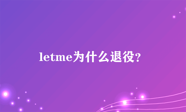 letme为什么退役？