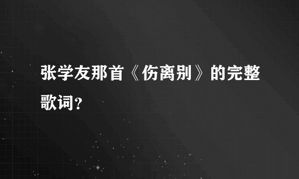 张学友那首《伤离别》的完整歌词？