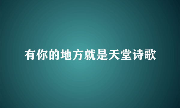 有你的地方就是天堂诗歌