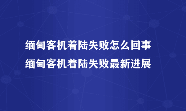 缅甸客机着陆失败怎么回事 缅甸客机着陆失败最新进展