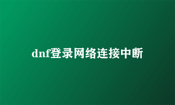 dnf登录网络连接中断